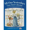 All Our Yesterdays Cross Stitch Collection: 33 Charming Designs from Bygone Days