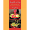 Chong's Fruit Trays: Quick, Pretty, and Easy Delicious Fruit All Year Long