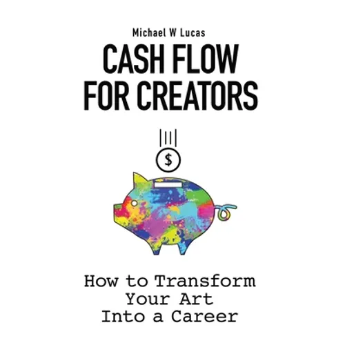 Cash Flow for Creators: How to Transform your Art into a Career