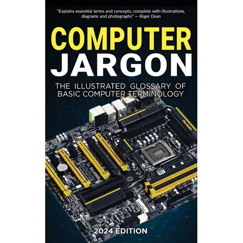 Computer Jargon - 2024 Edition: The Illustrated Glossary of Basic Computer Terminology