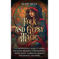 Folk and Gypsy Magic: A Comprehensive Guide to Norse Paganism, Brujeria, Curanderismo, Jewish Magic, Kabbalah, Romani Witchcraft, and More