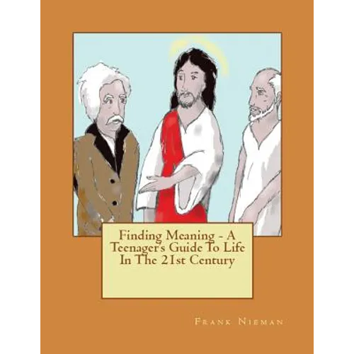 Finding Meaning - A Teenager's Guide To Life In The 21st Century