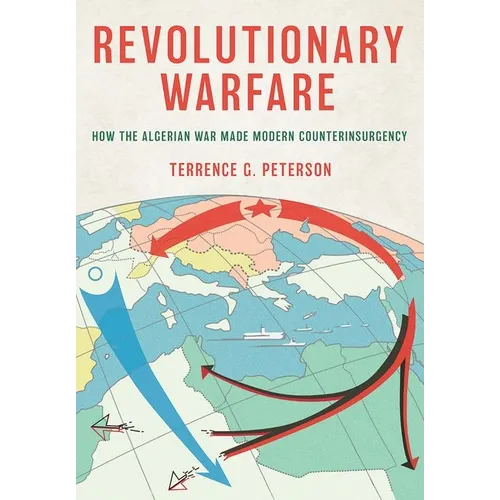 Revolutionary Warfare: How the Algerian War Made Modern Counterinsurgency