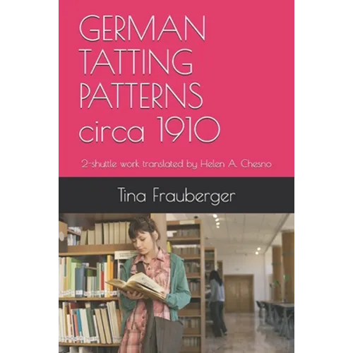 GERMAN TATTING PATTERNS circa 1910: 2-shuttle work translated by Helen A. Chesno