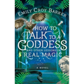 How to Talk to a Goddess and Other Lessons in Real Magic