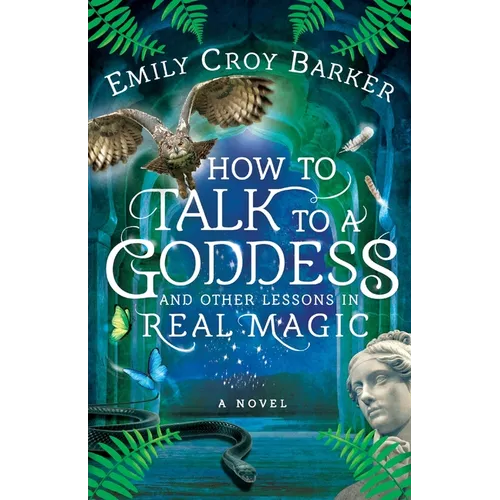 How to Talk to a Goddess and Other Lessons in Real Magic