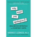 Why Won't You Apologize?: Healing Big Betrayals and Everyday Hurts