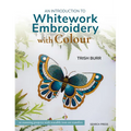 An Introduction to Whitework Embroidery with Colour: 10 Stunning Projects with Reusable Iron-On Transfers