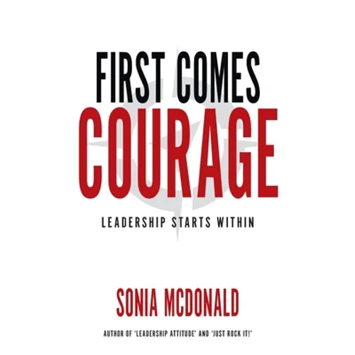 First Comes Courage: Leadership Starts Within