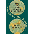Embracing Exile: The Case for Jewish Diaspora