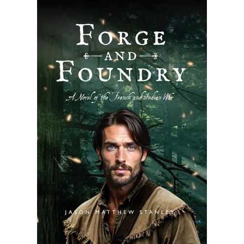 Forge and Foundry (Hardcover Edition): A Novel of the French and Indian War