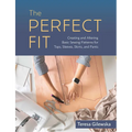 The Perfect Fit: Creating and Altering Basic Sewing Patterns for Tops, Sleeves, Skirts, and Pants