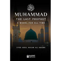 Muhammad - The Last Prophet: A Model for All Time: A Model For All Time
