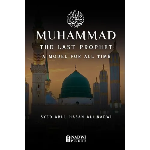 Muhammad - The Last Prophet: A Model for All Time: A Model For All Time