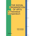 The Social Organization of Arts: A Theoretical Compendium