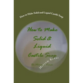 How to Make Solid and Liquid Castile Soap