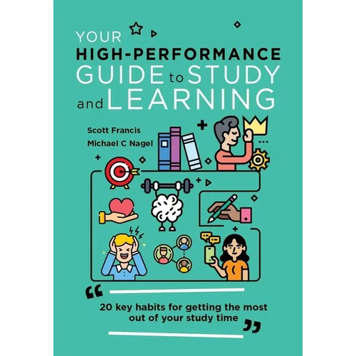 Your High-Performance Guide to Study and Learning: 20 Key Habits for Getting the Most Out of Your Study Time