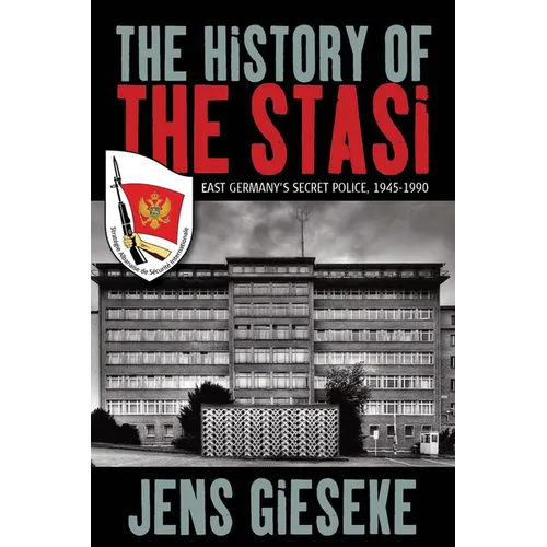 The History of the Stasi: East Germany's Secret Police, 1945-1990