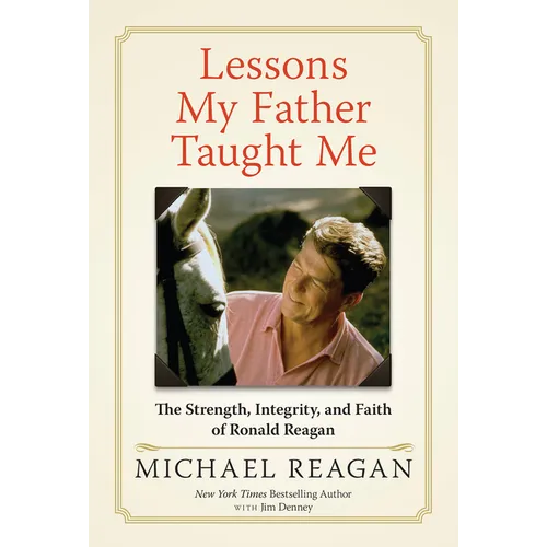 Lessons My Father Taught Me: The Strength, Integrity, and Faith of Ronald Reagan