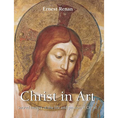 Christ in Art: Sacred images of the life and passion of Christ