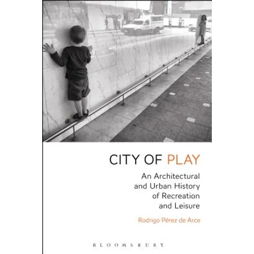 City of Play: An Architectural and Urban History of Recreation and Leisure
