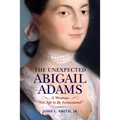 The Unexpected Abigail Adams: A Woman Not Apt to Be Intimidated