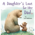 A Daughter's Love for Her Dad: Cherish the Father Daughter Bond this Father's Day with this Heartwarming Picture Book!