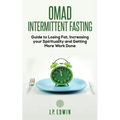 Omad: Intermittent Fasting Guide to Losing Fat, Increasing your Spirituality and Getting More Work Done