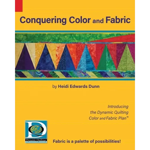 Conquering Color and Fabric: Introducing the Dynamic Quilting Color and Fabric Plan(TM)