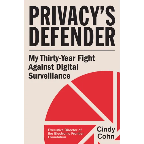 Privacy's Defender: My Thirty-Year Fight Against Digital Surveillance