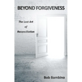 Beyond Forgiveness: The Lost Art of Reconciliation