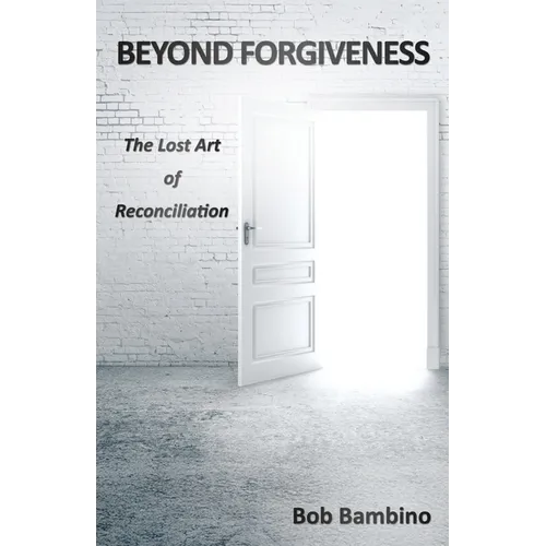 Beyond Forgiveness: The Lost Art of Reconciliation