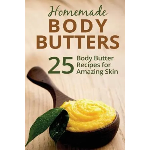 Homemade Body Butters: 25 Body Butter Recipes for Amazing Skin
