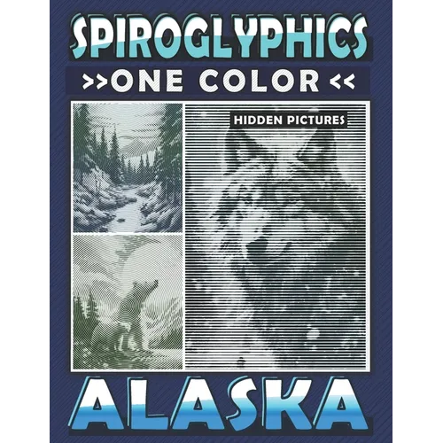Spiroglyphics One Color Hidden Pictures Alaska: Journey Through Alaska's Landscapes with Dots Lines Spirals Magic - Coloring Book for Relaxation and S