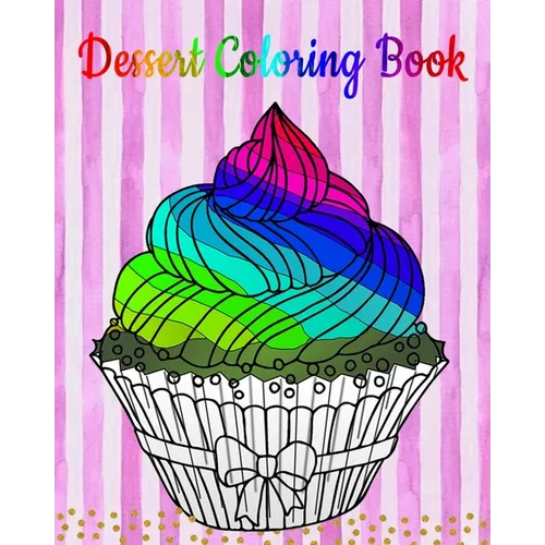 Dessert Coloring Book: An Adult Coloring Book with Fun, Easy and Relaxing Coloring Pages (Coloring Books for Women) (Ice Creams, Cupcakes and More)