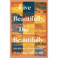 Live Beautifully, Die Beautifully: Field Notes from the Edge of Impermanence