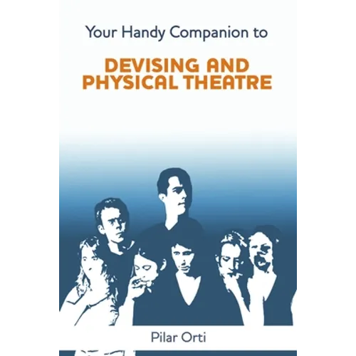 Your Handy Companion to Devising and Physical Theatre. 2nd Edition.