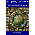 Upcycling Creativity: Repurposing Found Objects