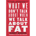 What We Don't Talk about When We Talk about Fat