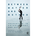 Between Matter and Method: Encounters In Anthropology and Art