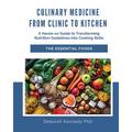 Culinary Medicine From Clinic to Kitchen: A Hands-on Guide to Transforming Nutrition Guidelines into Cooking Skills - The Essential Foods