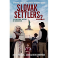 Slovak Settlers Volume 2 of 2: The Emotional History of Immigration