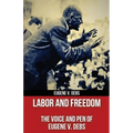 Labor and Freedom: The Voice and Pen of Eugene V. Debs (Polis & Praxis Red Series) (Annotated)