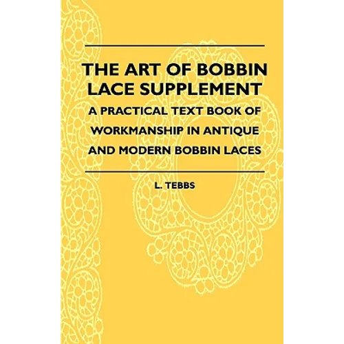 The Art Of Bobbin Lace Supplement - A Practical Text Book Of Workmanship In Antique And Modern Bobbin Laces