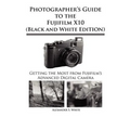 Photographer's Guide to the Fujifilm X10 (Black and White Edition)