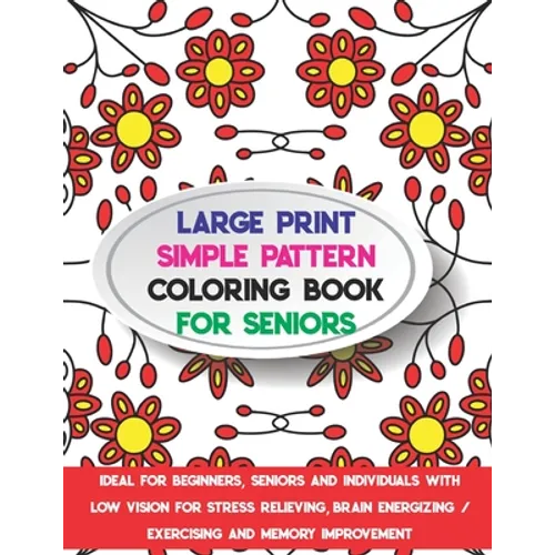 Large Print Simple Pattern Coloring Book for Seniors: Ideal for Beginners, Seniors and Individuals with Low Vision for Stress Relieving, Brain Energiz