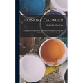 Honoré Daumier: A Collection Of His Social And Political Caricatures, Together With An Introductory Essay On His Art