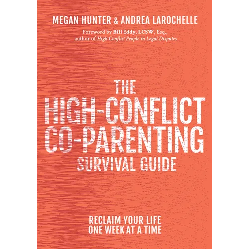 The High-Conflict Co-Parenting Survival Guide: Reclaim Your Life One Week at a Time