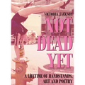 Not Dead Yet: A Lifetime of Handstands, Art & Poetry