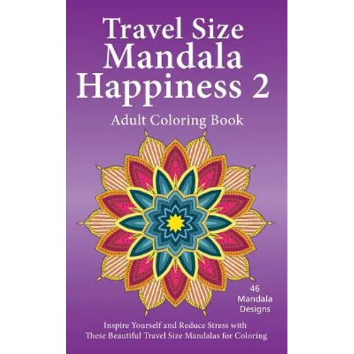Travel Size Mandala Happiness 2, Adult Coloring Book: Inspire Yourself and Reduce Stress with these Beautiful Mandalas for Coloring